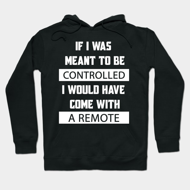 If I Was Meant To Be Controlled I Would Have Come With A Remote Hoodie by Matthew Ronald Lajoie